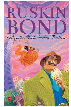 When the Clock Strikes Thirteen by Ruskin Bond
