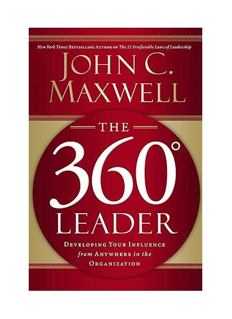 The 360 Degree Leader: Developing Your Influence from Anywhere in the Organization